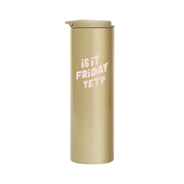 IS IT FRIDAY YET? GOLD STEEL TUMBLER